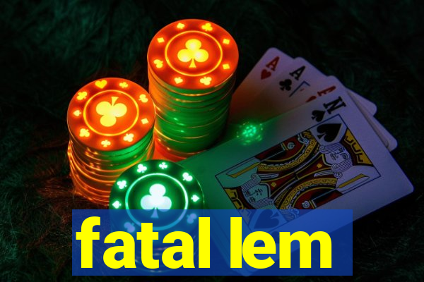 fatal lem